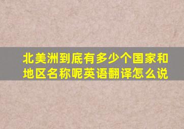 北美洲到底有多少个国家和地区名称呢英语翻译怎么说