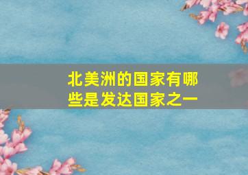 北美洲的国家有哪些是发达国家之一