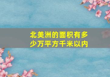 北美洲的面积有多少万平方千米以内