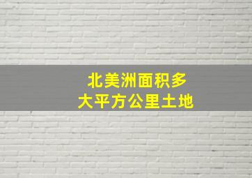 北美洲面积多大平方公里土地