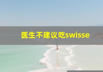 医生不建议吃swisse