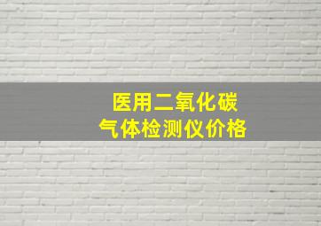 医用二氧化碳气体检测仪价格