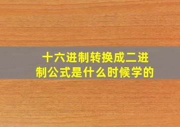 十六进制转换成二进制公式是什么时候学的