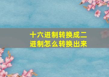 十六进制转换成二进制怎么转换出来