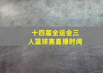 十四届全运会三人篮球赛直播时间