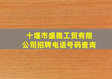 十堰市盛雅工贸有限公司招聘电话号码查询