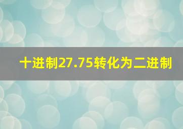 十进制27.75转化为二进制