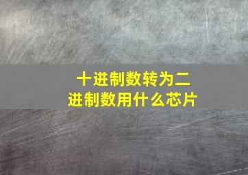 十进制数转为二进制数用什么芯片