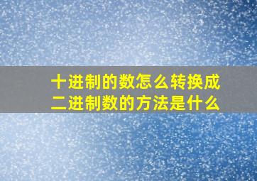 十进制的数怎么转换成二进制数的方法是什么