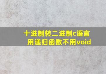 十进制转二进制c语言用递归函数不用void