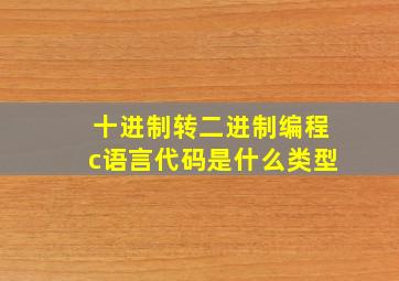 十进制转二进制编程c语言代码是什么类型