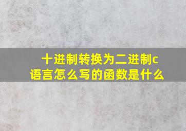 十进制转换为二进制c语言怎么写的函数是什么