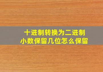 十进制转换为二进制小数保留几位怎么保留