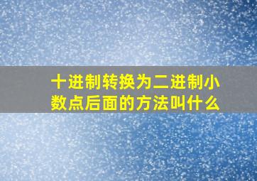 十进制转换为二进制小数点后面的方法叫什么