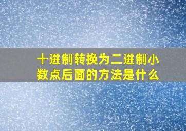 十进制转换为二进制小数点后面的方法是什么