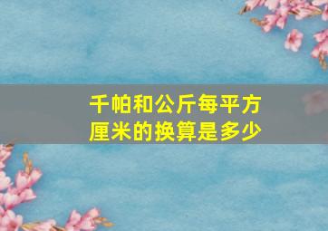 千帕和公斤每平方厘米的换算是多少