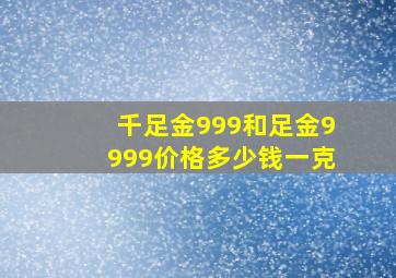 千足金999和足金9999价格多少钱一克