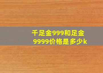 千足金999和足金9999价格是多少k