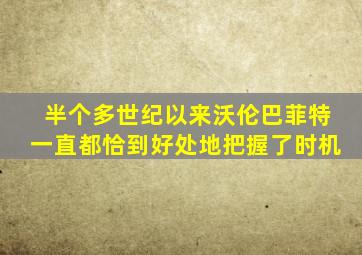 半个多世纪以来沃伦巴菲特一直都恰到好处地把握了时机