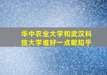 华中农业大学和武汉科技大学谁好一点呢知乎