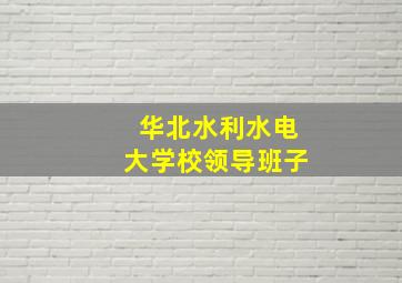 华北水利水电大学校领导班子