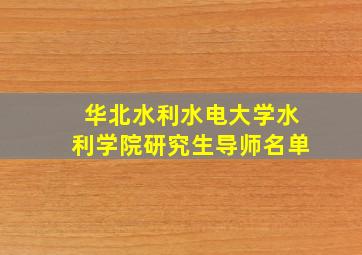 华北水利水电大学水利学院研究生导师名单