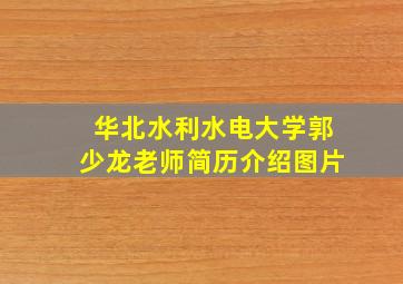 华北水利水电大学郭少龙老师简历介绍图片