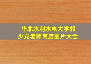 华北水利水电大学郭少龙老师简历图片大全