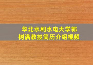 华北水利水电大学郭树满教授简历介绍视频