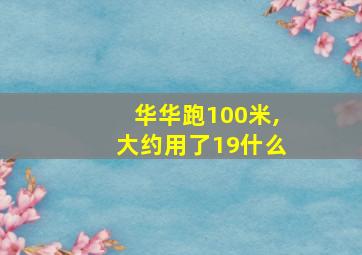 华华跑100米,大约用了19什么