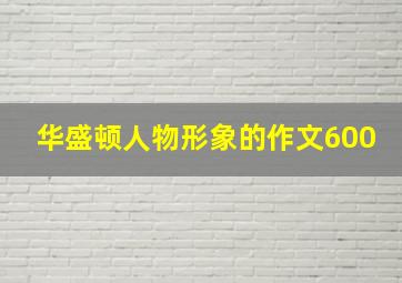 华盛顿人物形象的作文600