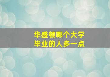 华盛顿哪个大学毕业的人多一点