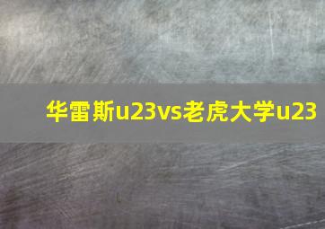 华雷斯u23vs老虎大学u23