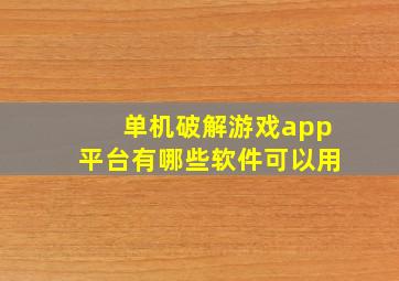 单机破解游戏app平台有哪些软件可以用