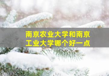 南京农业大学和南京工业大学哪个好一点