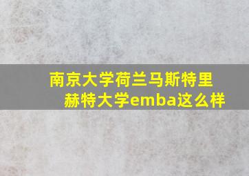 南京大学荷兰马斯特里赫特大学emba这么样