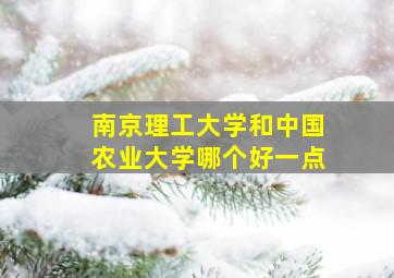 南京理工大学和中国农业大学哪个好一点