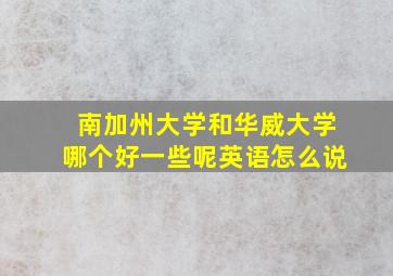 南加州大学和华威大学哪个好一些呢英语怎么说