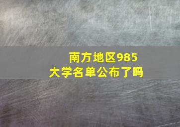 南方地区985大学名单公布了吗