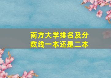 南方大学排名及分数线一本还是二本