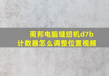 南邦电脑缝纫机d7b计数器怎么调整位置视频