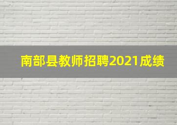 南部县教师招聘2021成绩