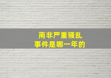 南非严重骚乱事件是哪一年的