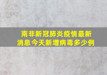 南非新冠肺炎疫情最新消息今天新增病毒多少例