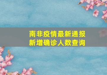 南非疫情最新通报新增确诊人数查询