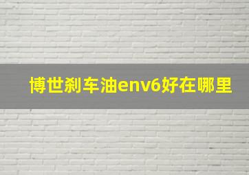 博世刹车油env6好在哪里