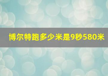 博尔特跑多少米是9秒580米