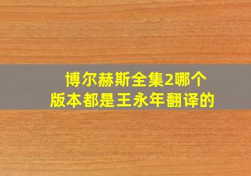 博尔赫斯全集2哪个版本都是王永年翻译的