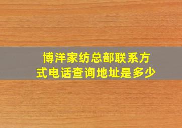 博洋家纺总部联系方式电话查询地址是多少