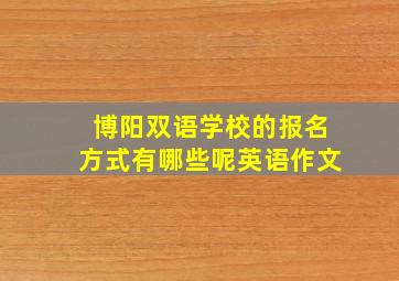 博阳双语学校的报名方式有哪些呢英语作文